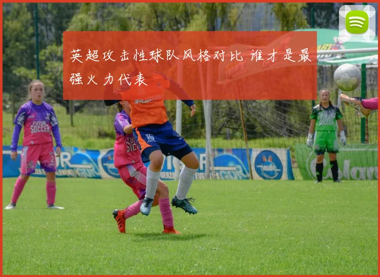 英超攻击性球队风格对比 谁才是最强火力代表