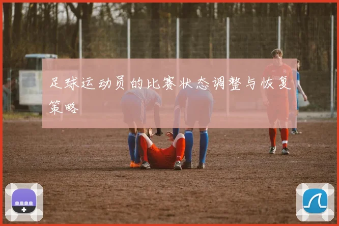 足球运动员的比赛状态调整与恢复策略